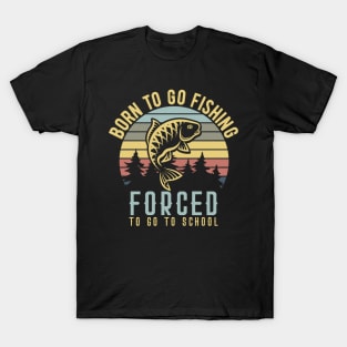 Born To Go Fishing Forced To Go To School T-Shirt